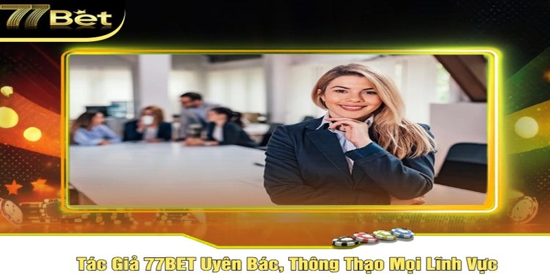 Tác Giả 77Bet - Khám Phá Trọn Vẹn Về Hành Trình Sáng Tạo 1 Thông tin chi tiết giới thiệu về tác giả 77Bet