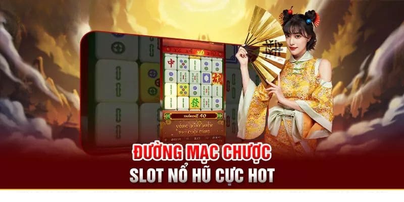 Đường Mạt Chược - Siêu Phẩm Quay Hũ Trực Tuyến Kinh Điển 2 duong-mat-chuoc-1