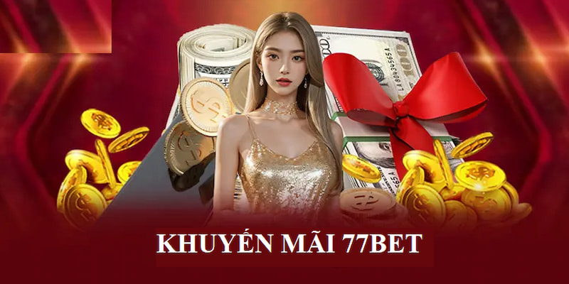 Khuyến Mãi 77Bet: Tham Gia Ngay Để Nhận Quà Tặng Hấp Dẫn 3 Tìm hiểu các sự kiện cực kỳ ưu đãi của nhà cái