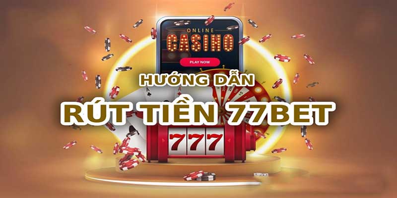 Rút Tiền 77Bet Nhanh Chóng và Cực Kỳ An Toàn Hàng Đầu 2 Cẩm nang rút tiền 77bet cực nhanh cho mọi thành viên