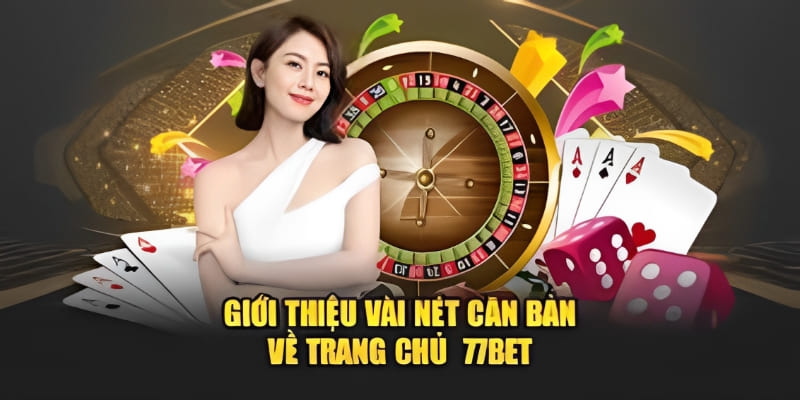 Giới Thiệu 77BET - Khám Phá Các Tính Năng Và Lợi Ích Thú Vị 1 Tổng quan về nhà cái 77BET